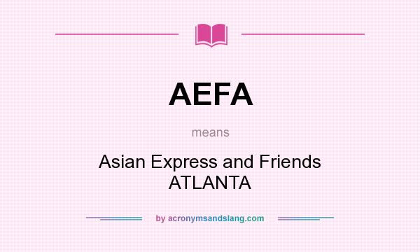 What does AEFA mean? It stands for Asian Express and Friends ATLANTA