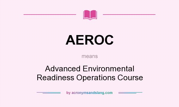 What does AEROC mean? It stands for Advanced Environmental Readiness Operations Course