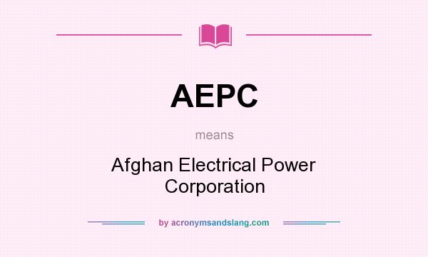 What does AEPC mean? It stands for Afghan Electrical Power Corporation