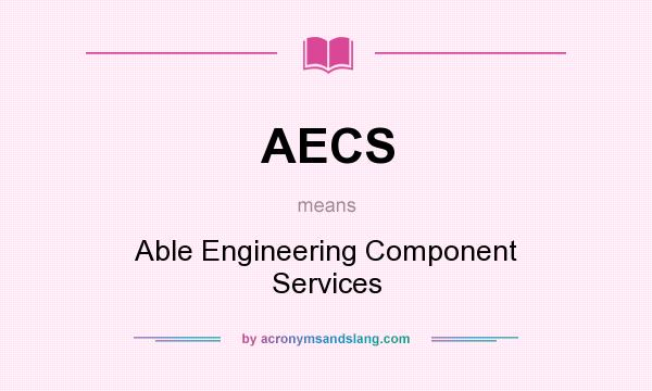 What does AECS mean? It stands for Able Engineering Component Services