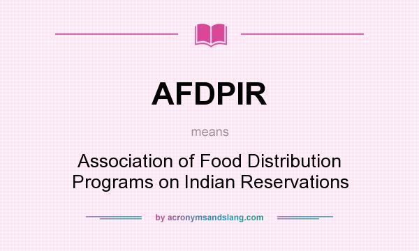 What does AFDPIR mean? It stands for Association of Food Distribution Programs on Indian Reservations