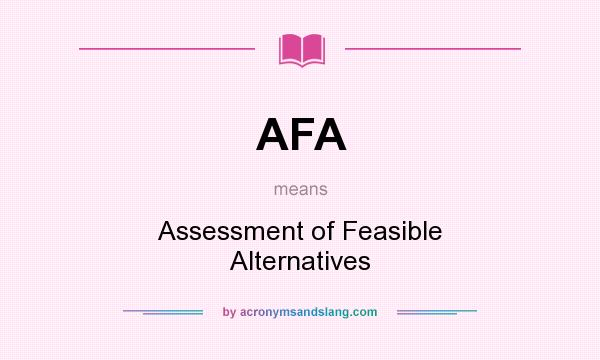 What does AFA mean? It stands for Assessment of Feasible Alternatives