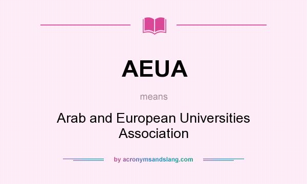 What does AEUA mean? It stands for Arab and European Universities Association
