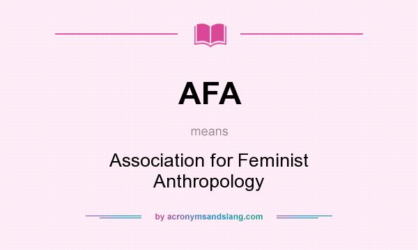 What does AFA mean? It stands for Association for Feminist Anthropology