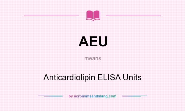 What does AEU mean? It stands for Anticardiolipin ELISA Units