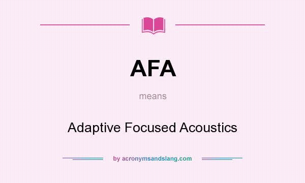 What does AFA mean? It stands for Adaptive Focused Acoustics