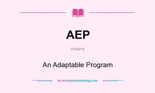 What does AEP mean? It stands for An Adaptable Program