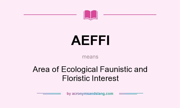 What does AEFFI mean? It stands for Area of Ecological Faunistic and Floristic Interest