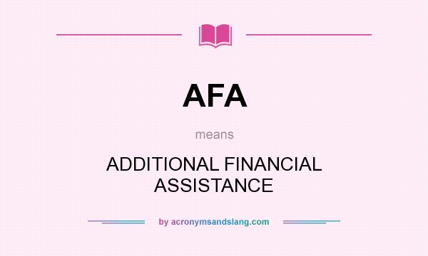 What does AFA mean? It stands for ADDITIONAL FINANCIAL ASSISTANCE