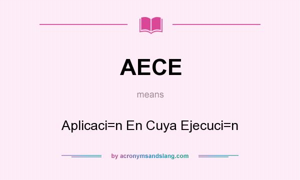 What does AECE mean? It stands for Aplicaci=n En Cuya Ejecuci=n