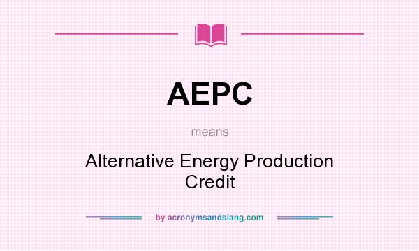 What does AEPC mean? It stands for Alternative Energy Production Credit