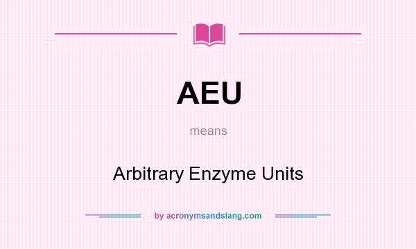 What does AEU mean? It stands for Arbitrary Enzyme Units