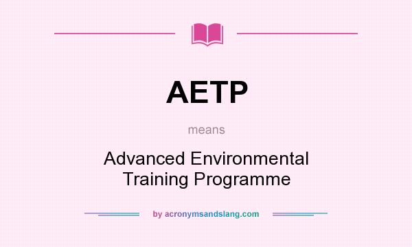 What does AETP mean? It stands for Advanced Environmental Training Programme