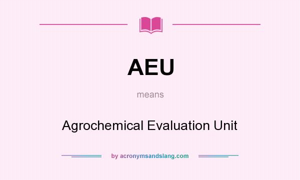 What does AEU mean? It stands for Agrochemical Evaluation Unit