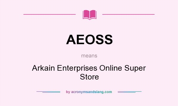What does AEOSS mean? It stands for Arkain Enterprises Online Super Store