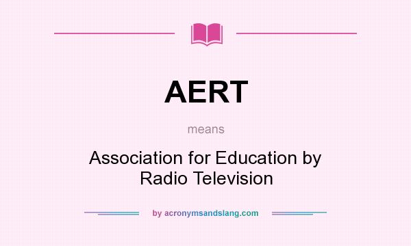 What does AERT mean? It stands for Association for Education by Radio Television