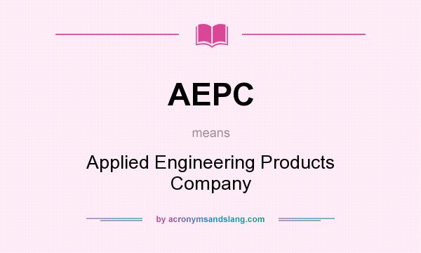 What does AEPC mean? It stands for Applied Engineering Products Company