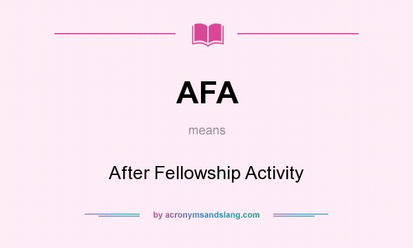 What does AFA mean? It stands for After Fellowship Activity