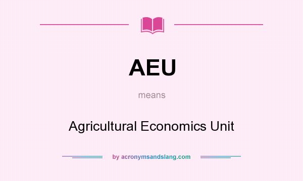 What does AEU mean? It stands for Agricultural Economics Unit