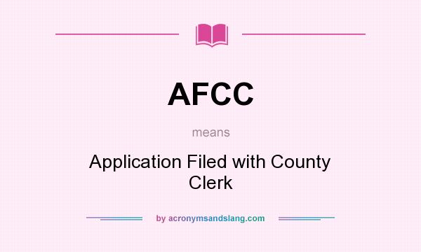 What does AFCC mean? It stands for Application Filed with County Clerk