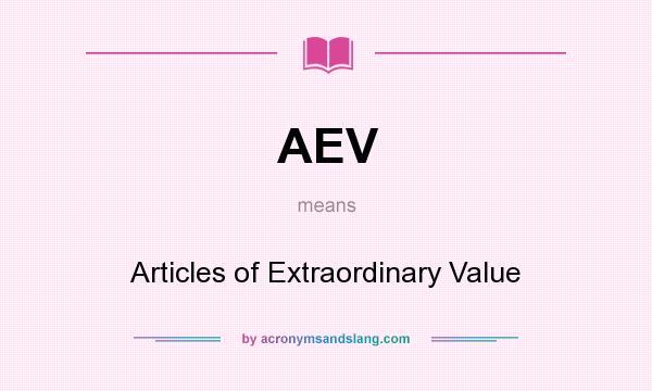What does AEV mean? It stands for Articles of Extraordinary Value