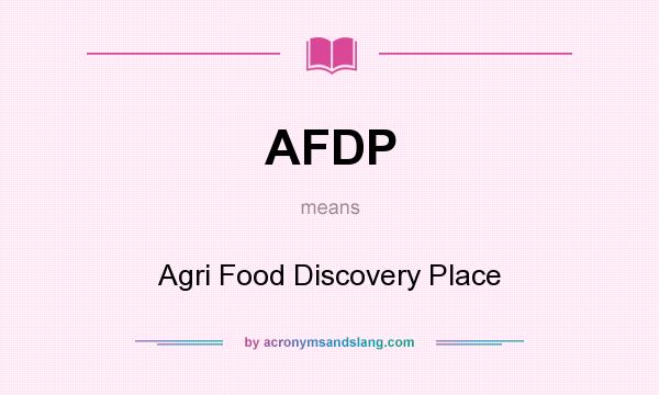 What does AFDP mean? It stands for Agri Food Discovery Place