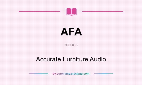 What does AFA mean? It stands for Accurate Furniture Audio