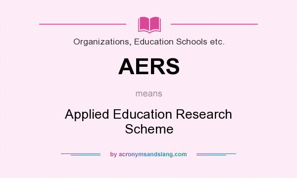 What does AERS mean? It stands for Applied Education Research Scheme