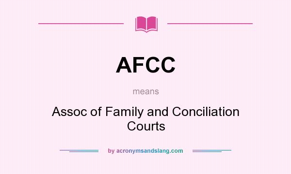 What does AFCC mean? It stands for Assoc of Family and Conciliation Courts