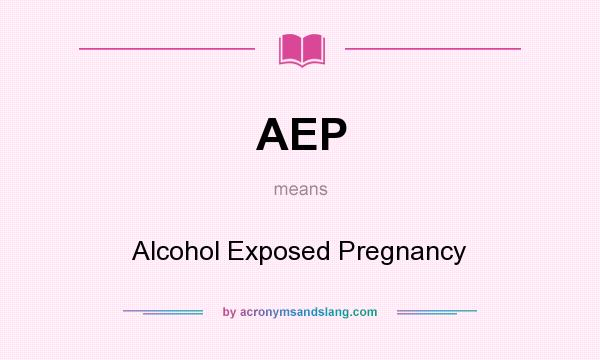 What does AEP mean? It stands for Alcohol Exposed Pregnancy
