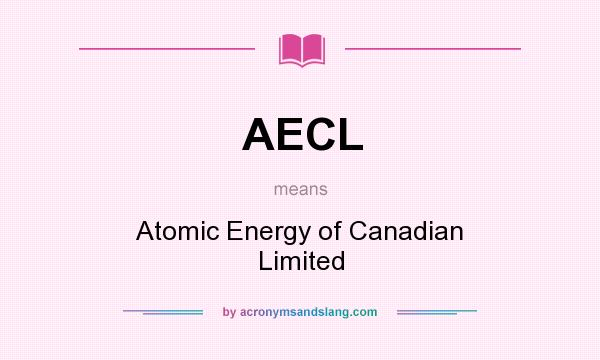 What does AECL mean? It stands for Atomic Energy of Canadian Limited