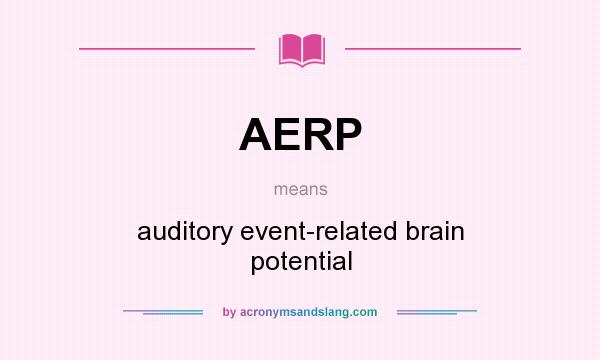 What does AERP mean? It stands for auditory event-related brain potential