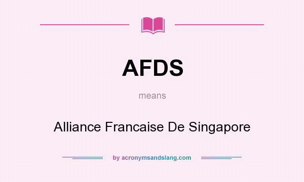 What does AFDS mean? It stands for Alliance Francaise De Singapore