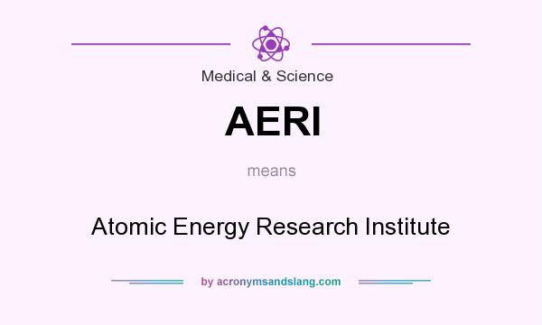 What does AERI mean? It stands for Atomic Energy Research Institute