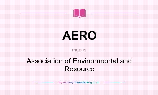 What does AERO mean? It stands for Association of Environmental and Resource