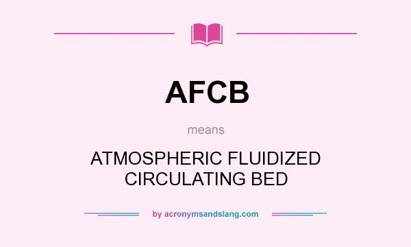 What does AFCB mean? It stands for ATMOSPHERIC FLUIDIZED CIRCULATING BED