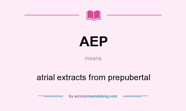 What does AEP mean? It stands for atrial extracts from prepubertal