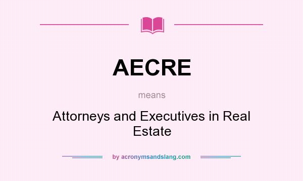 What does AECRE mean? It stands for Attorneys and Executives in Real Estate