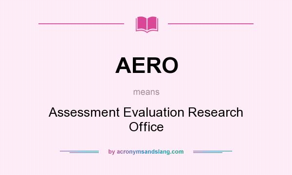 What does AERO mean? It stands for Assessment Evaluation Research Office