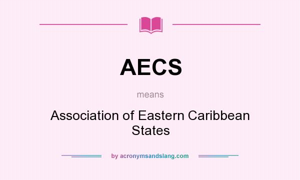 What does AECS mean? It stands for Association of Eastern Caribbean States