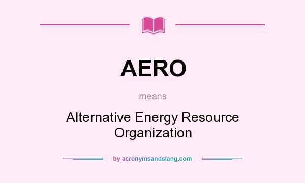 What does AERO mean? It stands for Alternative Energy Resource Organization