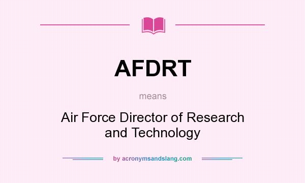 What does AFDRT mean? It stands for Air Force Director of Research and Technology