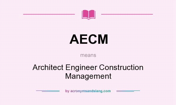 What does AECM mean? It stands for Architect Engineer Construction Management