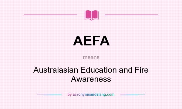 What does AEFA mean? It stands for Australasian Education and Fire Awareness