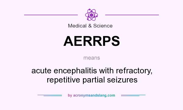 What does AERRPS mean? It stands for acute encephalitis with refractory, repetitive partial seizures