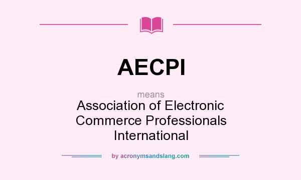What does AECPI mean? It stands for Association of Electronic Commerce Professionals International