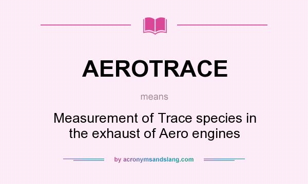 What does AEROTRACE mean? It stands for Measurement of Trace species in the exhaust of Aero engines