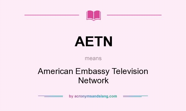 What does AETN mean? It stands for American Embassy Television Network