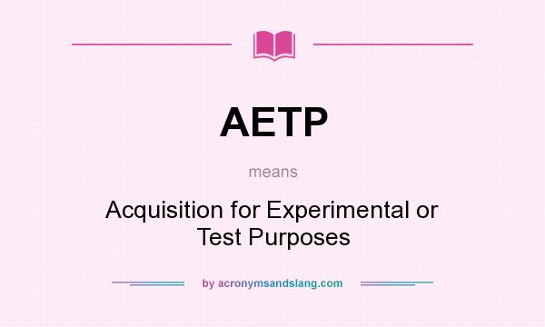 What does AETP mean? It stands for Acquisition for Experimental or Test Purposes