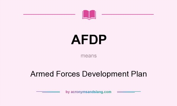 What does AFDP mean? It stands for Armed Forces Development Plan